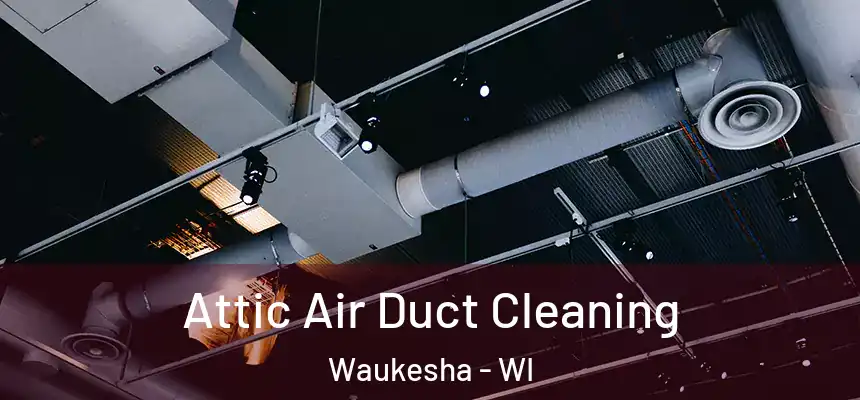  Attic Air Duct Cleaning Waukesha - WI