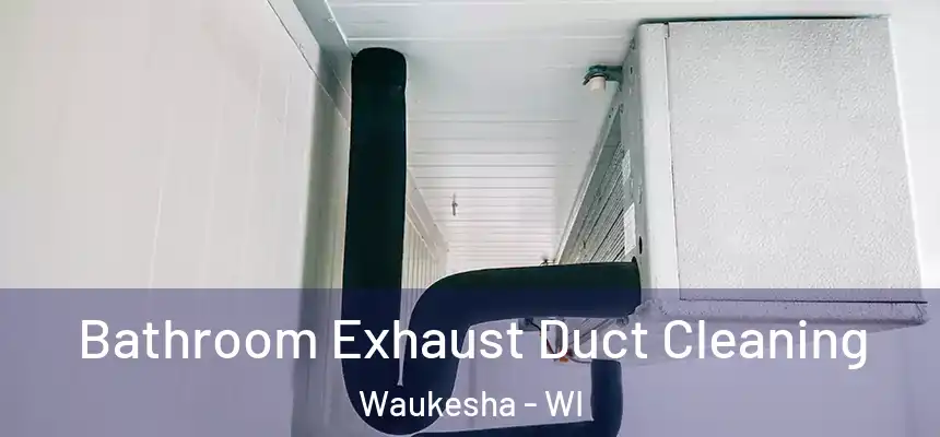  Bathroom Exhaust Duct Cleaning Waukesha - WI
