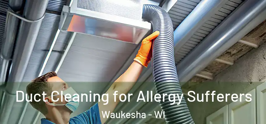  Duct Cleaning for Allergy Sufferers Waukesha - WI