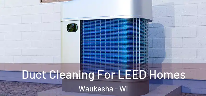 Duct Cleaning For LEED Homes Waukesha - WI