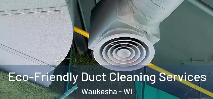 Eco-Friendly Duct Cleaning Services Waukesha - WI