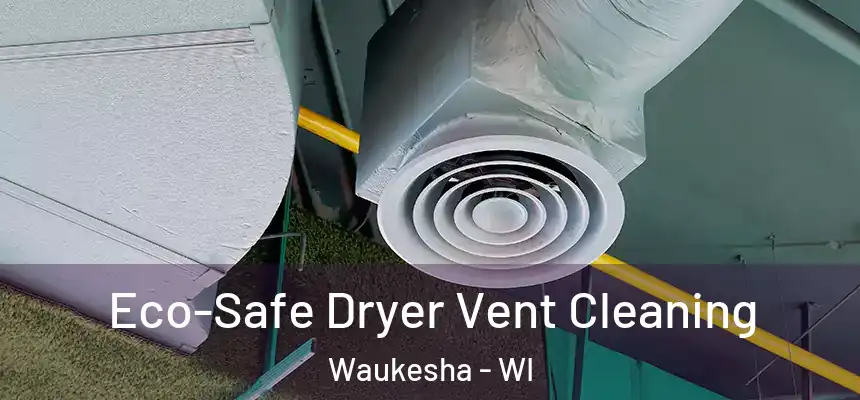  Eco-Safe Dryer Vent Cleaning Waukesha - WI