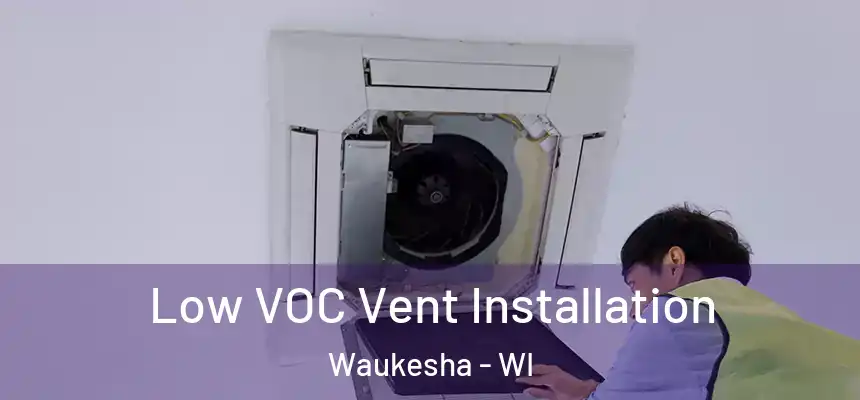 Low VOC Vent Installation Waukesha - WI