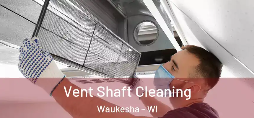Vent Shaft Cleaning Waukesha - WI